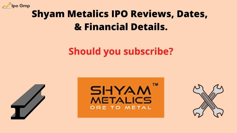 Shyam Metalics Ipo Reviews, Dates, Price Band, Market Lot Ipo Calendar December 2021