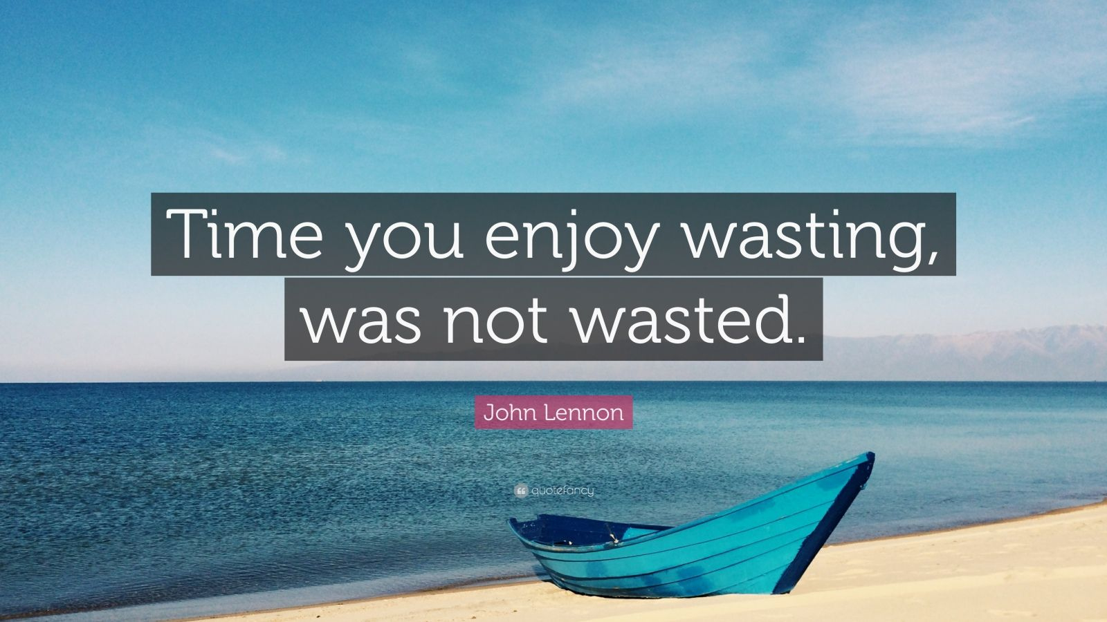 John Lennon Quote: &quot;Time You Enjoy Wasting, Was Not Wasted What Is Date 42656