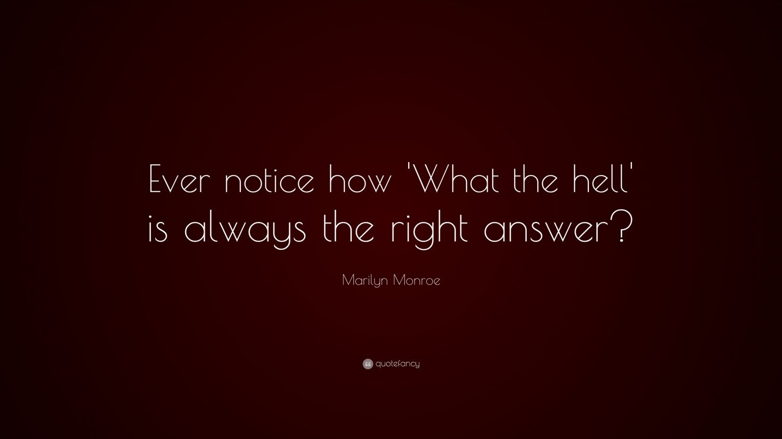 Marilyn Monroe Quote: &quot;Ever Notice How &#039;What The Hell&#039; Is What Is Date 42656