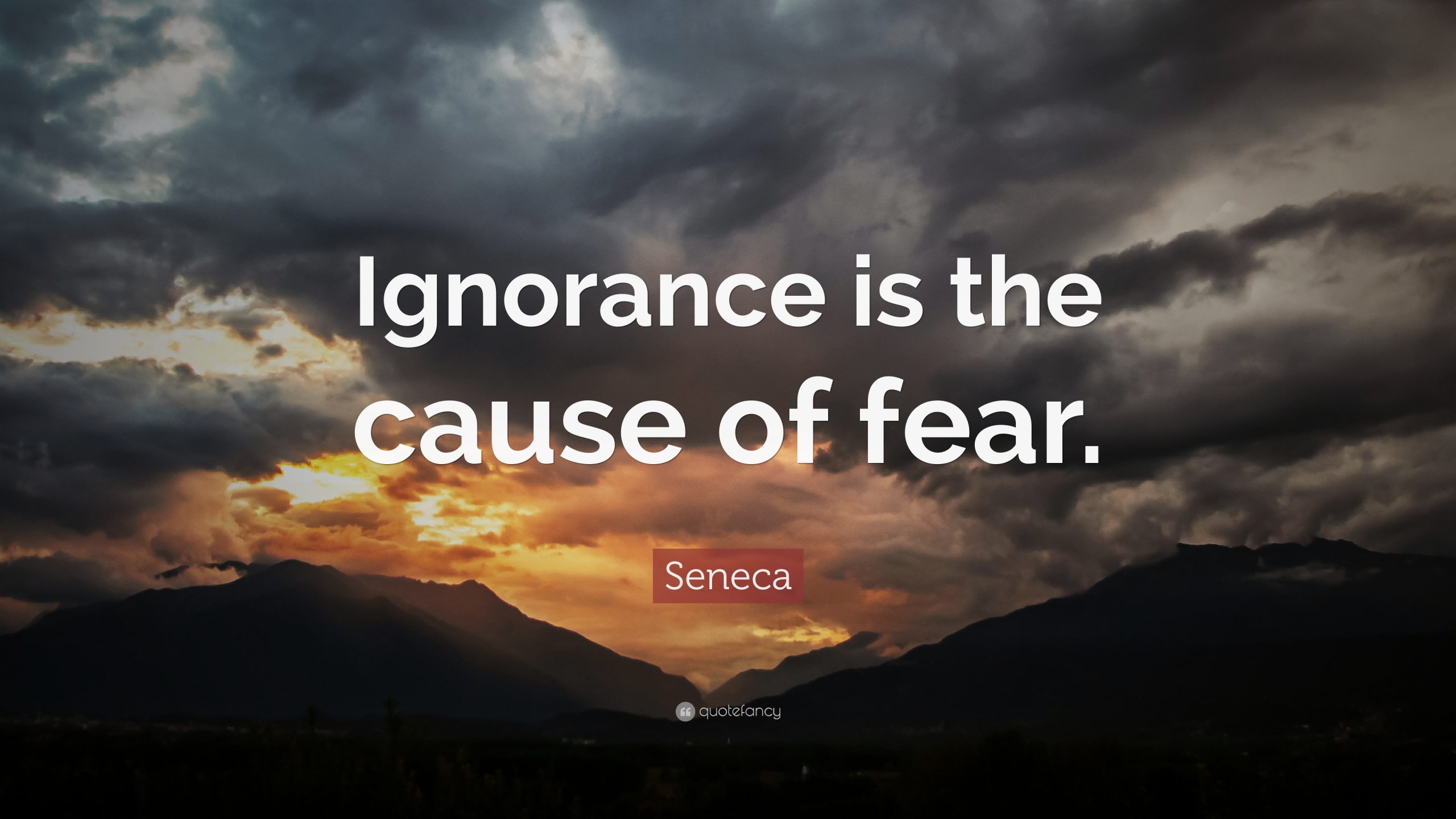 Seneca Quote: &quot;Ignorance Is The Cause Of Fear.&quot; (18 What Is Date 42656